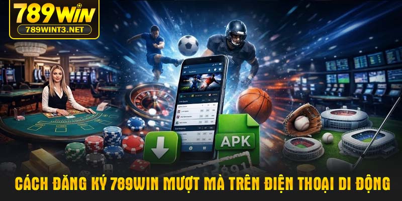 Cách Đăng ký 789WIN mượt mà trên điện thoại di động